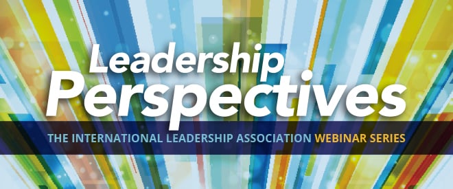 Leadership Perspectives: The International Leadership Association Webinar Series